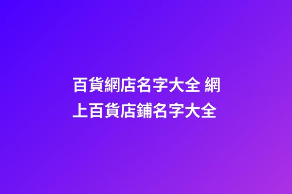 百貨網店名字大全 網上百貨店鋪名字大全-第1張-店鋪起名-玄機派